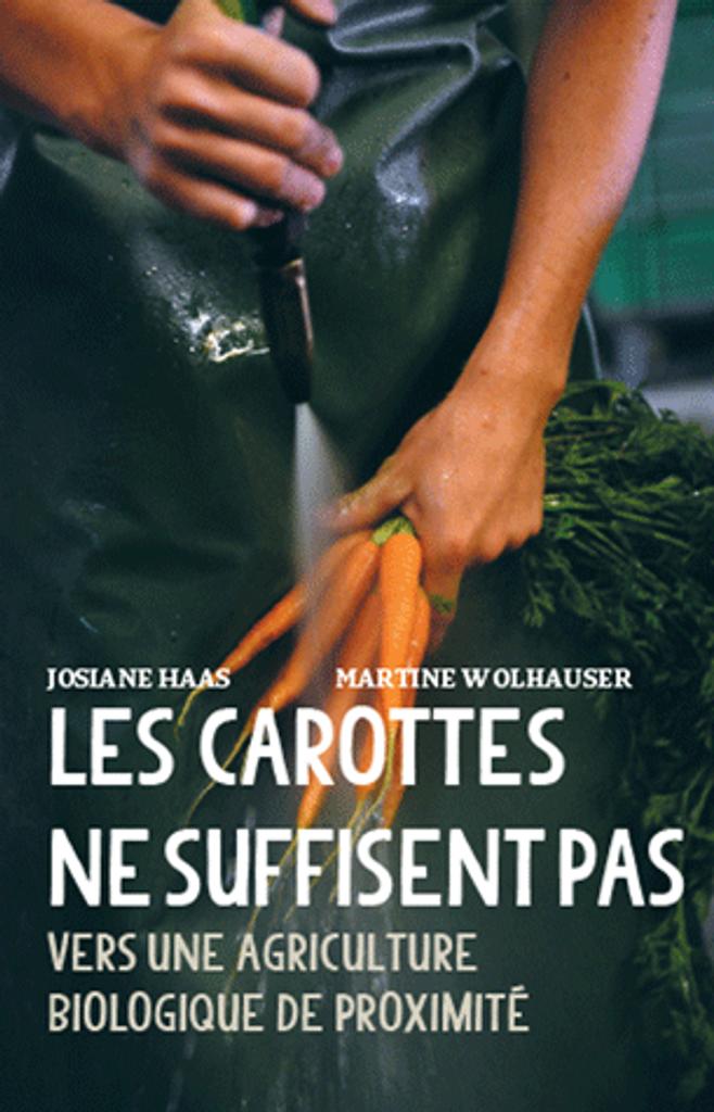 Les carottes ne suffisent pas : vers une agriculture biologique de proximité | Haas, Josiane. Auteur