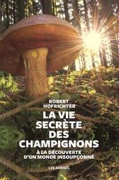 La vie secrète des champignons : à la découverte d'un monde insoupçonné | Hofrichter , Robert . Auteur