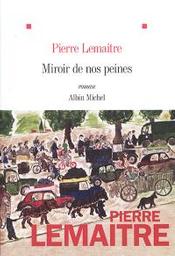 Miroir de nos peines : roman | Lemaitre, Pierre. Auteur