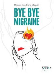 Bye bye migraine | Chaudot, Jean-Pierre. Auteur