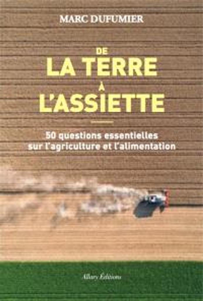De la terre à l'assiette : 50 questions essentielles sur l'agriculture et l'alimentation | Dufumier, Marc. Auteur