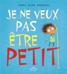 Je ne veux pas être petit | Anderson, Laura Ellen. Auteur