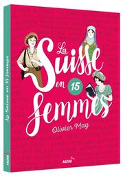 La Suisse en 15 [quinze] femmes | May, Olivier. Auteur