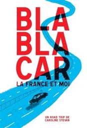 Blablacar, la France et moi : un road trip de Caroline Stevan | Stevan, Caroline. Auteur