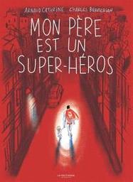 Mon père est un super-héros | Cathrine, Arnaud. Auteur