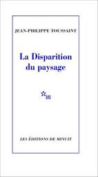 La disparition du paysage : Jean-Philippe Toussaint | Toussaint, Jean-Philippe. Auteur