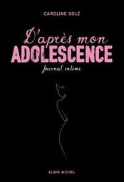 D'après mon adolescence : journal intime | Solé, Caroline. Auteur