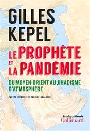 Le prophète et la pandémie : du Moyen-Orient au jihadisme d'atmosphère | Kepel, Gilles. Auteur