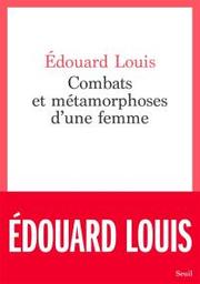 Combats et métamorphoses d'une femme  | Louis, Edouard. Auteur