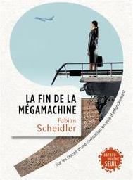 La fin de la mégamachine : sur les traces d'une civilisation en voie d'effondrement | Scheidler, Fabian. Auteur