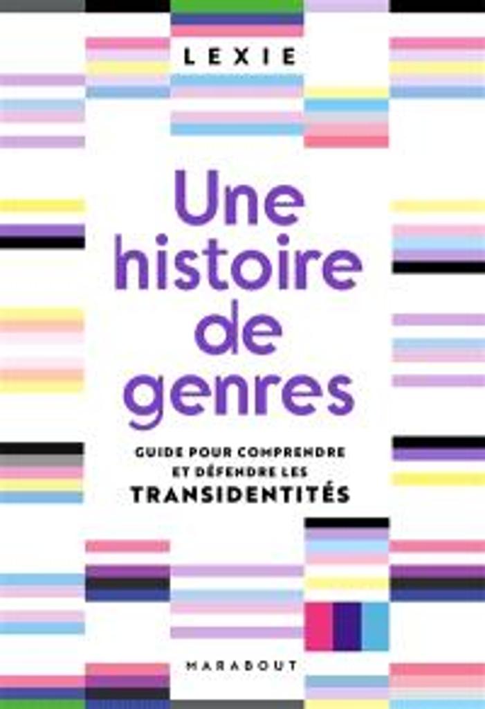 Une histoire de genres : guide pour comprendre et défendre les transidentités  | Lexie. Auteur
