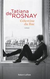 Célestine du Bac : roman | Rosnay, Tatiana de. Auteur