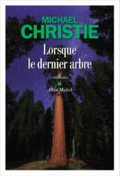 Lorsque le dernier arbre : roman | Christie, Michael. Auteur