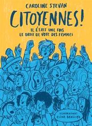 Citoyennes! : il était une fois le droit de vote des femmes | Stevan, Caroline. Auteur