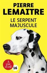 Le serpent majuscule : roman | Lemaitre, Pierre. Auteur