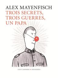 Trois secrets, trois guerres, un papa | Mayenfisch, Alex. Auteur. Illustrateur