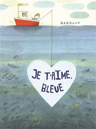 Je t'aime, Bleue | Barroux. Auteur