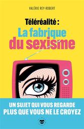 Téléréalité : la fabrique du sexisme | Rey-Robert, Valérie. Auteur