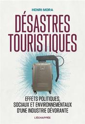 Désastres touristiques : effets politiques, sociaux et environnementaux d'une industrie dévorante | Mora, Henri. Auteur