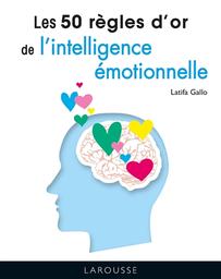 Les 50 [cinquante] règles d'or de l'intelligence émotionnelle | Gallo, Latifa. Auteur