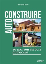 Autoconstruire sa maison en bois autonome | Guillo, Dominique. Auteur