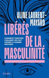 Libérés de la masculinité : comment Timothée Chalamet m'a fait croire à l'homme nouveau | Laurent-Mayard, Aline. Auteur