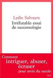 Irréfutable essai du successologie | Salvayre, Lydie. Auteur