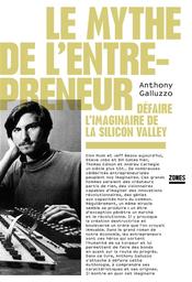 Le mythe de l'entrepreneur : défaire l'imaginaire de la Silicon Valley | Galluzzo, Anthony. Auteur