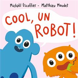 Cool, un robot! | Escoffier, Michaël. Auteur