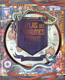 L'atlas des royaumes perdus : contrées mythiques, cités perdues et îles disparues | Hawkins, Emily. Auteur