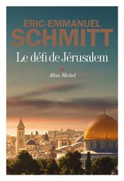 Le défi de Jérusalem : un voyage en Terre sainte | Schmitt, Eric-Emmanuel. Auteur