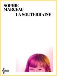 La souterraine | Marceau, Sophie. Auteur