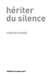 Hériter du silence | Howald, Mathias. Auteur