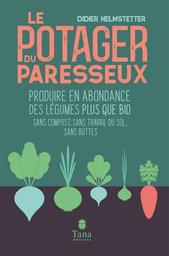Le potager du paresseux : produire en abondance des légumes plus que bio sans compost, sans travail du sol, sans buttes | Helmstetter, Didier. Auteur