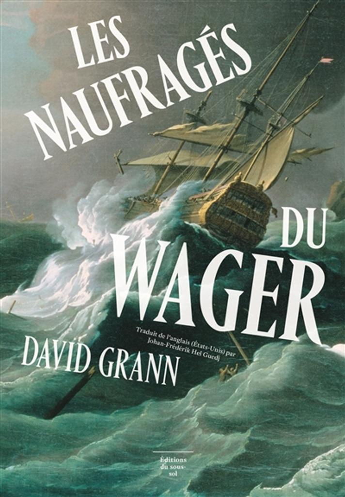 Les naufragés du Wager : une histoire de naufrage, de mutinerie et de meurtres | Grann, David. Auteur