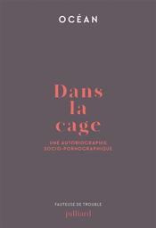 Dans la cage : une autobiographie socio-pornographique | Océan