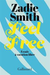 Feel free : essais à vocation libre | Smith, Zadie. Auteur
