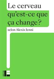 Le cerveau : qu'est-ce que ça change ? | Jenni, Alexis. Auteur