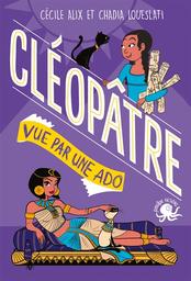 Cléopâtre : vue par une ado | Alix, Cécile. Auteur