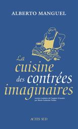 La cuisine des contrées imaginaires : recettes trad. de l'anglais (Canada) par Marie-Catherine Vacher | Manguel, Alberto. Auteur