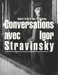 Conversations avec Igor Stravinsky | Stravinski, Igor. Personne interviewée