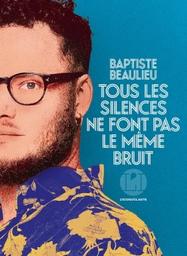 Tous les silences ne font pas le même bruit | Beaulieu, Baptiste. Auteur