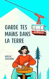 Garde tes mains dans la terre | Saullerin, Noéllie. Auteur